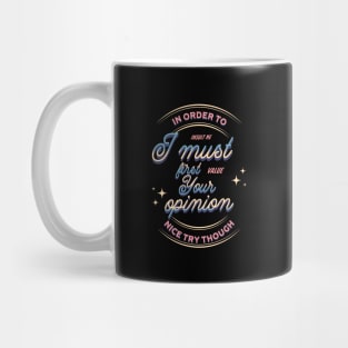 In Order to Insult Me I Must First Value Your Opinion Mug